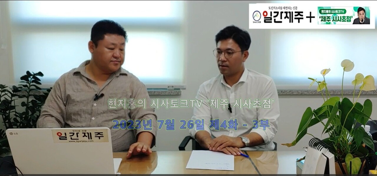 ▲  [일간제주TV] 현지홍의 시사토크TV ‘제주 시사초점’ - 7월 26일 제4화 3부ⓒ일간제주