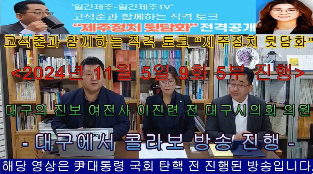 ▲‘일간제주-일간제주TV’ 고석준과 함께하는 직격 토크 “제주정치 뒷담화”...2024년 11월 5일 9화 4부 진행(보수의 텃밭 대구의 진보 여전사 이진련 전 대구시의회 의원, 대구에서 콜라보 방송 진행)  ⓒ일간제주