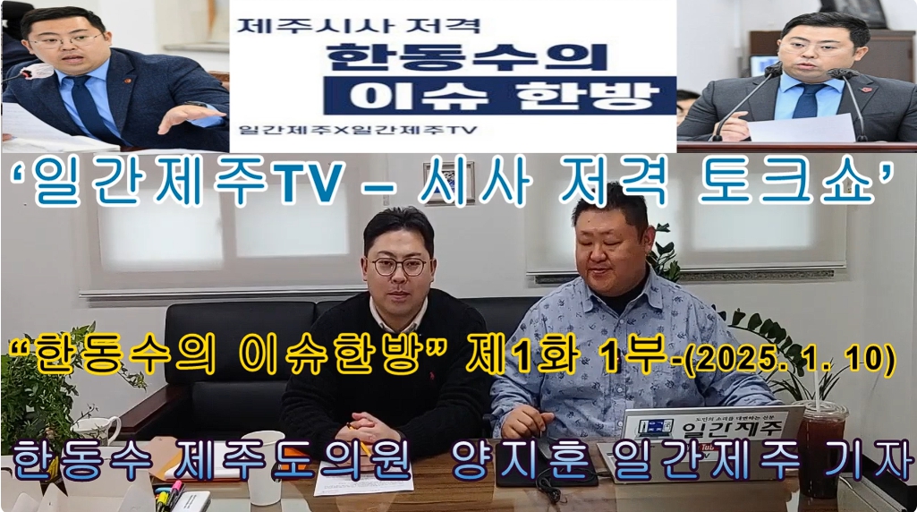 ▲ ‘일간제주-일간제주TV’ 한동수 의원과 함께하는 제주 시사 저격 토크쇼 “한동수의 이슈 한방”...2025년 1월 10일 제1화 1부 진행ⓒ일간제주