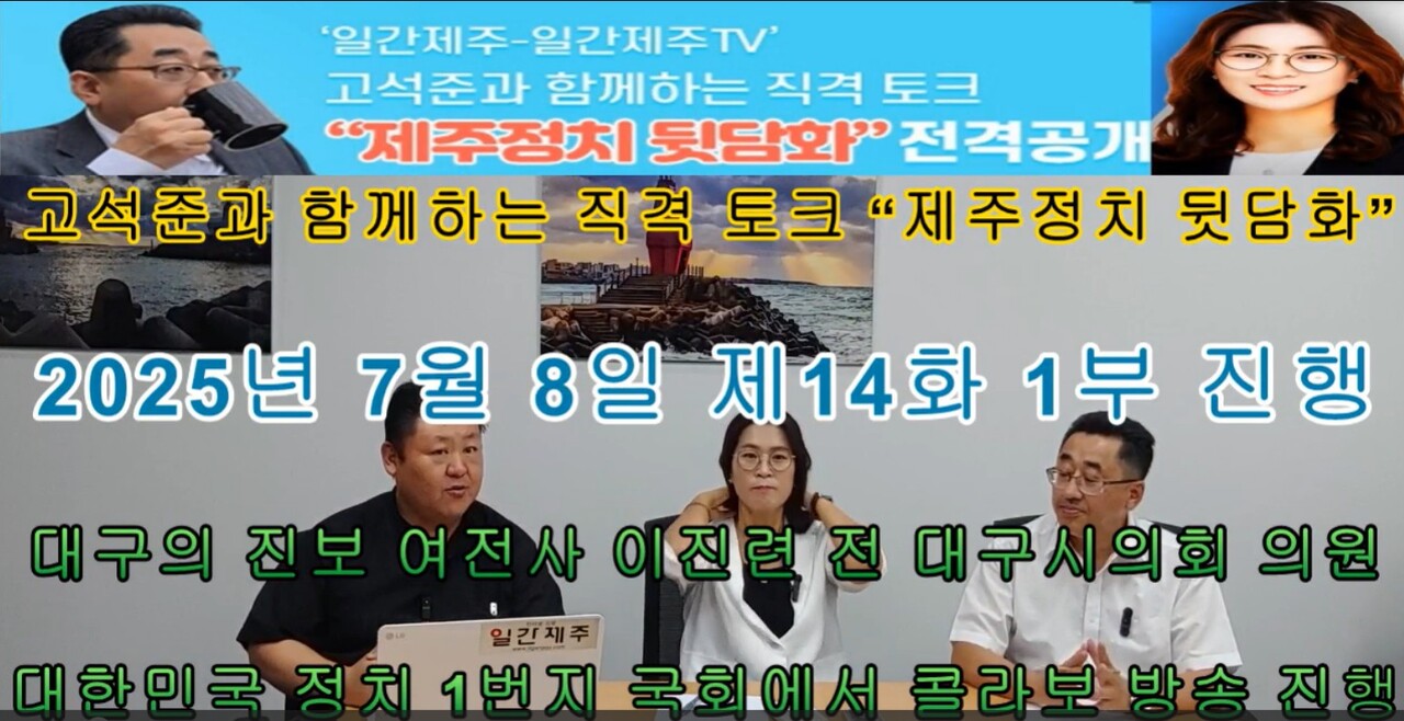 ▲  ‘일간제주-일간제주TV’ 고석준과 함께하는 직격 토크 “제주정치 뒷담화”...2025년 7월 8일 제14화 1부 진행ⓒ일간제주